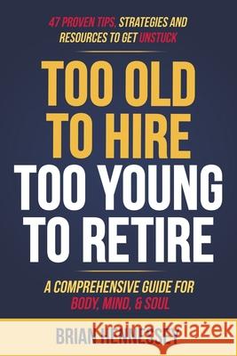 Too Old to Hire, Too Young to Retire: A Comprehensive Guide for Body, Mind and Soul Brian Hennessey 9780998616353 Yajna Publications - książka