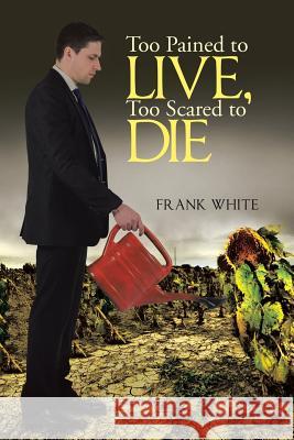 Too Pained to Live, Too Scared to Die Frank White 9781483436791 Lulu Publishing Services - książka
