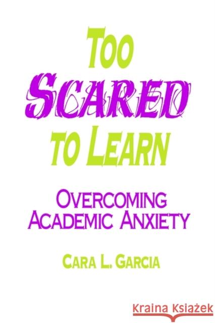 Too Scared to Learn: Overcoming Academic Anxiety Garcia, Cara L. 9780803965348 Corwin Press - książka