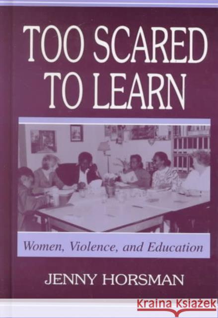 Too Scared To Learn: Women, Violence, and Education Horsman, Jenny 9780805836585 Lawrence Erlbaum Associates - książka