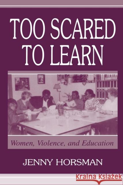 Too Scared To Learn: Women, Violence, and Education Horsman, Jenny 9780805836592 Lawrence Erlbaum Associates - książka