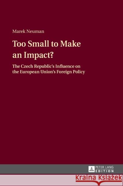Too Small to Make an Impact?: The Czech Republic's Influence on the European Union's Foreign Policy Neuman, Marek 9783631652060 Peter Lang Gmbh, Internationaler Verlag Der W - książka