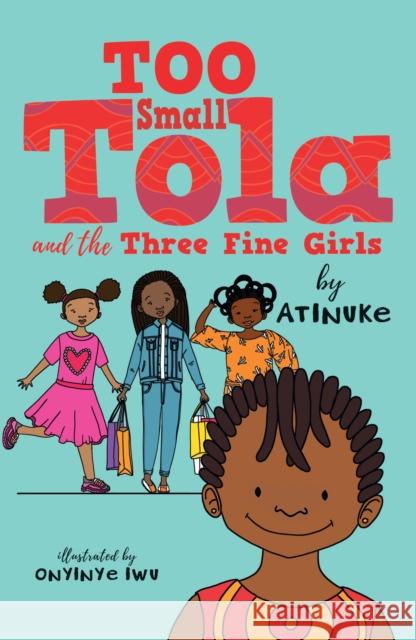 Too Small Tola and the Three Fine Girls Atinuke 9781406388923 Walker Books Ltd - książka