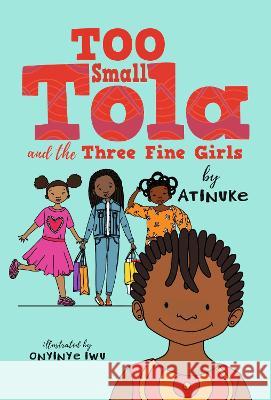 Too Small Tola and the Three Fine Girls Atinuke                                  Onyinye Iwu 9781536233124 Candlewick Press (MA) - książka