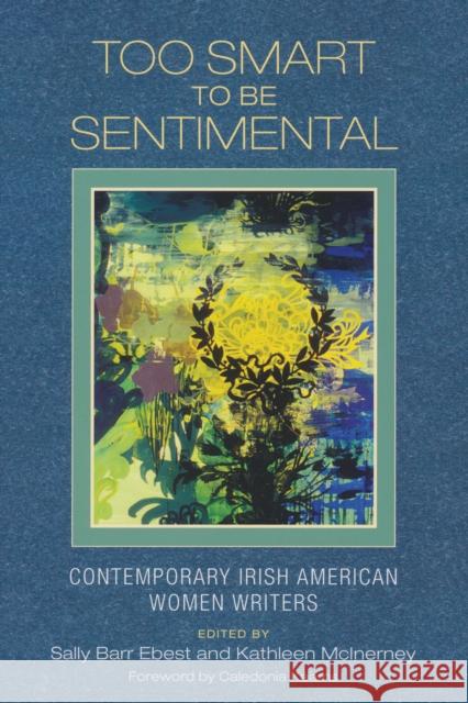 Too Smart to Be Sentimental: Contemporary Irish American Women Writers Sally Barr Ebest Kathleen McInerney Caledonia Kearns 9780268027735 University of Notre Dame Press - książka