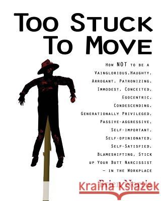 Too Stuck to Move: How NOT to be a Vainglorious, Haughty, Arrogant, Patronizing, Immodest, Conceited, Egocentric, Condescending, Generationally Privileged, Passive-aggressive, Self-important, Self-opi Brien Norris, Brien Norris 9780981861210 53 Year Publishing - książka