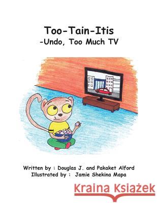 Too-Tain-Itis Trade Version: -Undo, Too Much TV Douglas J. Alford Pakaket Alford Jamie Shekina Mapa 9781500290825 Createspace - książka