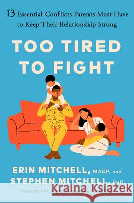 Too Tired to Fight: 13 Essential Conflicts Parents Must Have to Keep Their Relationship Strong Erin Mitchell Stephen Mitchell 9780593714270 G.P. Putnam's Sons - książka
