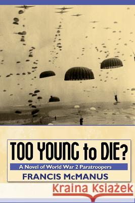 Too Young to Die: A Novel of World War 2 Paratroopers Francis McManus 9781502433305 Createspace - książka