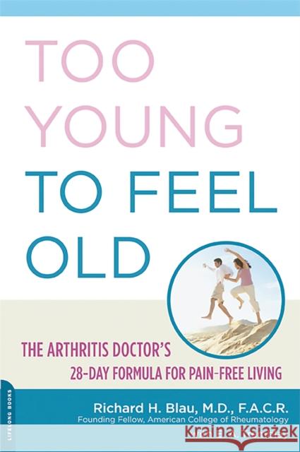 Too Young to Feel Old: The Arthritis Doctor's 28-Day Formula for Pain-Free Living Richard Blau E. A. Tremblay 9780738211152 Da Capo Lifelong Books - książka