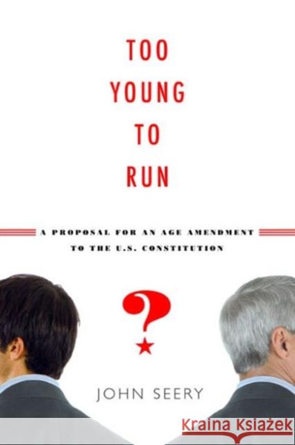 Too Young to Run? a Proposal for an Age Amendment to the U.S. Constitution Seery, John 9780271048536 Pennsylvania State University Press - książka