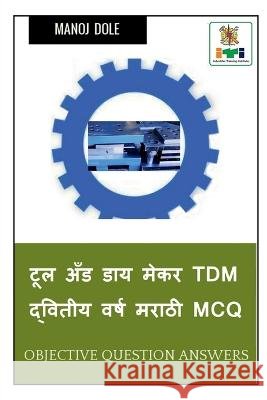 Tool and Die Maker Tdm Second Year Marathi MCQ / ??? ??? ??? ???? Tdm  ??????? ???? ????? MCQ Manoj Dole 9798888697535 Notion Press - książka