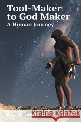 Tool-Maker to God Maker: A Human Journey Edward Conkli 9780990645702 Edward Conklin - książka