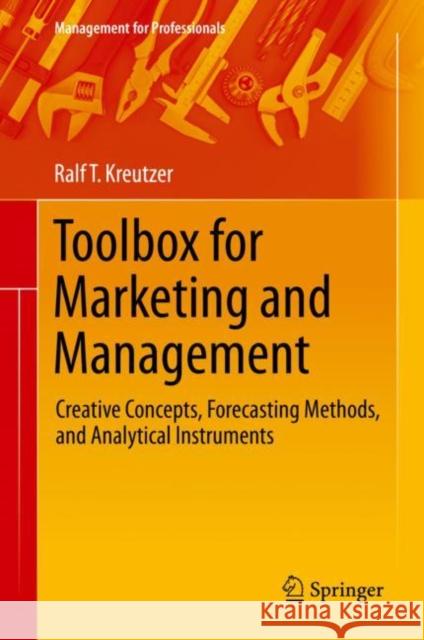 Toolbox for Marketing and Management: Creative Concepts, Forecasting Methods, and Analytical Instruments Kreutzer, Ralf T. 9783030138226 Springer - książka