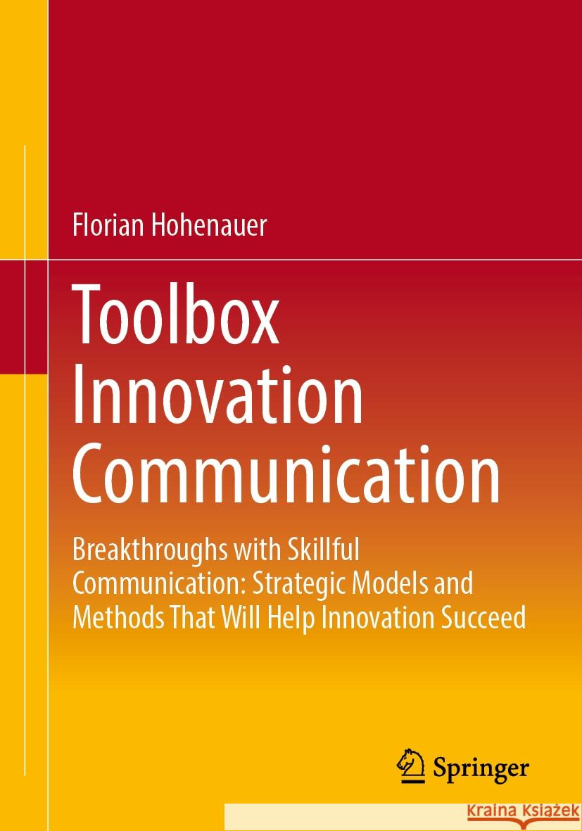Toolbox Innovation Communication: Breakthroughs with Skillful Communication: Strategic Models and Methods That Will Help Innovation Succeed Florian Hohenauer 9783658465414 Springer - książka