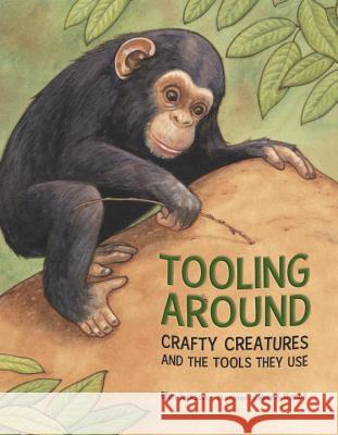 Tooling Around: Crafty Creatures and the Tools They Use Ellen Jackson Renne Benoit 9781580895651 Charlesbridge Publishing - książka