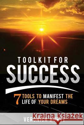 Toolkit for Success: 7 Tools to Manifest the Life of Your Dreams Veronica Hurst 9781539337287 Createspace Independent Publishing Platform - książka