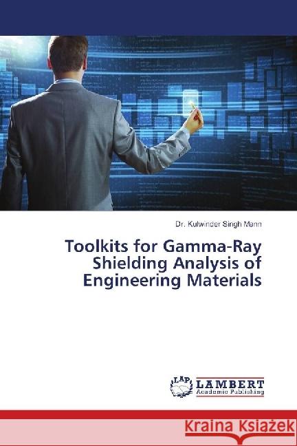 Toolkits for Gamma-Ray Shielding Analysis of Engineering Materials Mann, Dr. Kulwinder Singh 9786139895724 LAP Lambert Academic Publishing - książka