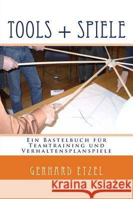 Tools + Spiele: Ein Bastelbuch für Teamtraining und Verhaltensplanspiele Etzel, Gerhard 9781494886318 Createspace - książka