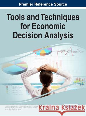 Tools and Techniques for Economic Decision Analysis Jelena Stankovic Pavlos Delias Sr. an Marinkovi 9781522509592 Business Science Reference - książka