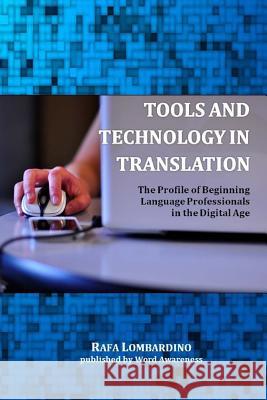 Tools and Technology in Translation: The Profile of Beginning Language Professionals in the Digital Age Rafa Lombardino 9781502997449 Createspace - książka