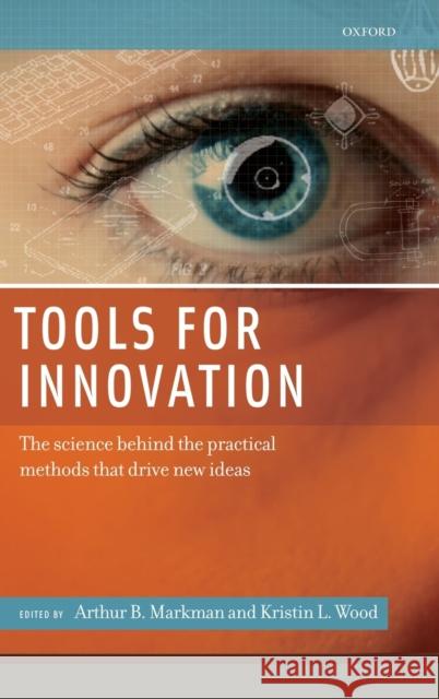 Tools for Innovation: The Science Behind the Practical Methods That Drive New Ideas Markman, Arthur B. 9780195381634 Oxford University Press, USA - książka