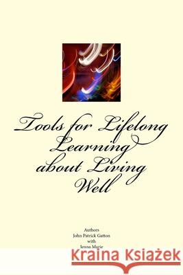 Tools for Lifelong Learning about Living Well MR John Patrick Gatton MS Jenna Marie Gilman 9781985367906 Createspace Independent Publishing Platform - książka
