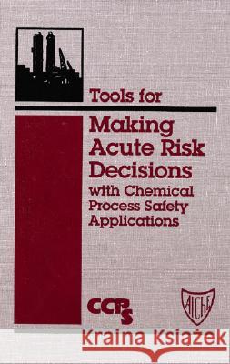 Tools for Making Acute Risk Decisions with Chemical Process Safety Applications American Institution Of Chemical Engineers 9780816905577 AMERICAN INSTITUTE OF CHEMICAL ENGINEERS - książka