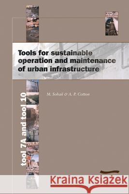 Tools for Sustainable Operation and Maintenance of Urban Infrastructure: Tool 7a and Tool 10 A.P. Cotton M. Sohail  9781843800163 WEDC - książka