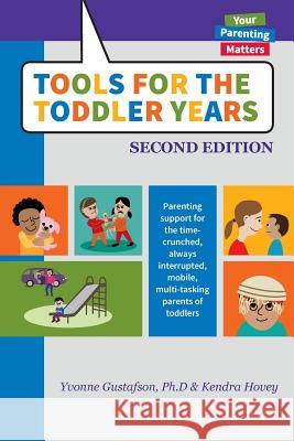 Tools for the Toddler Years: Parenting Support for the Time-Crunched, Always Interrupted, Mobile, Multi-Tasking Parents of Toddlers Yvonne Gustafson, Kendra Hovey, Greg Bonnell 9781633372856 Proving Press - książka