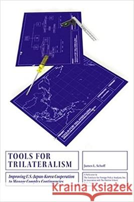 Tools for Trilateralism: Improving U.S.-Japan-Korea Cooperation to Manage Complex Contingencies James L. Schoff 9781574889833 Potomac Books - książka