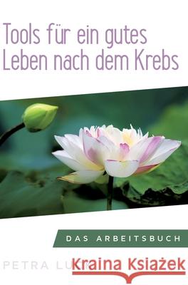 Tools für ein gutes Leben nach dem Krebs: Das Arbeitsbuch Luck, Petra 9783347037885 Tredition Gmbh - książka