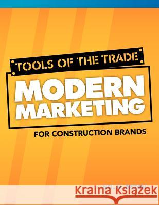 Tools of the Trade: Modern Marketing for Construction Brands Neil M. Brown 9780984931903 RB Communications, Inc. - książka