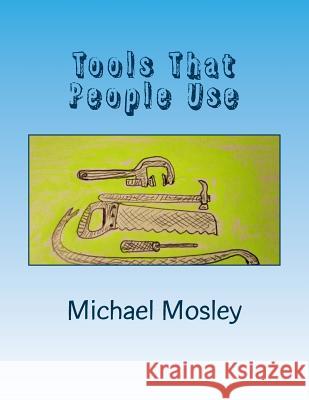 Tools That People Use: And some interesting facts and stories about them Michael W. Mosley 9781974564217 Createspace Independent Publishing Platform - książka