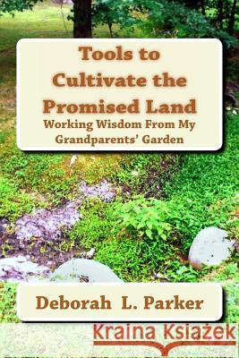 Tools to Cultivate the Promised Land: Working Wisdom From My Grandparents' Garden Parker, Deborah L. 9781489597588 Createspace - książka