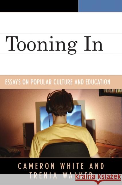 Tooning In: Essays on Popular Culture and Education White, Cameron 9780742559691 Rowman & Littlefield Publishers - książka