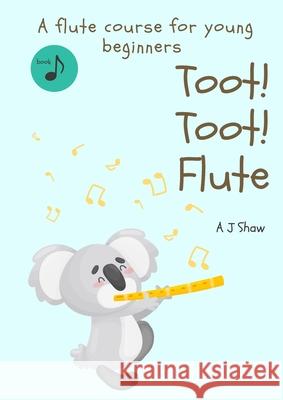 Toot! Toot! Flute: A pre-flute course for young beginners Amelia Jane Shaw   9780646854861 Amelia Shaw - książka