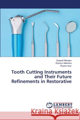 Tooth Cutting Instruments and Their Future Refinements in Restorative Deepali Mahajan Shantun Malhotra Rupam Kaur 9786203303650 LAP Lambert Academic Publishing - książka