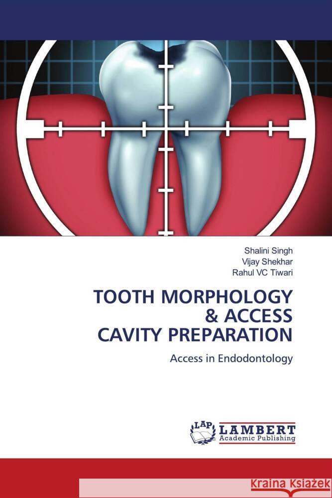 TOOTH MORPHOLOGY & ACCESS CAVITY PREPARATION Singh, Shalini, Shekhar, Vijay, Tiwari, Rahul VC 9786202923675 LAP Lambert Academic Publishing - książka