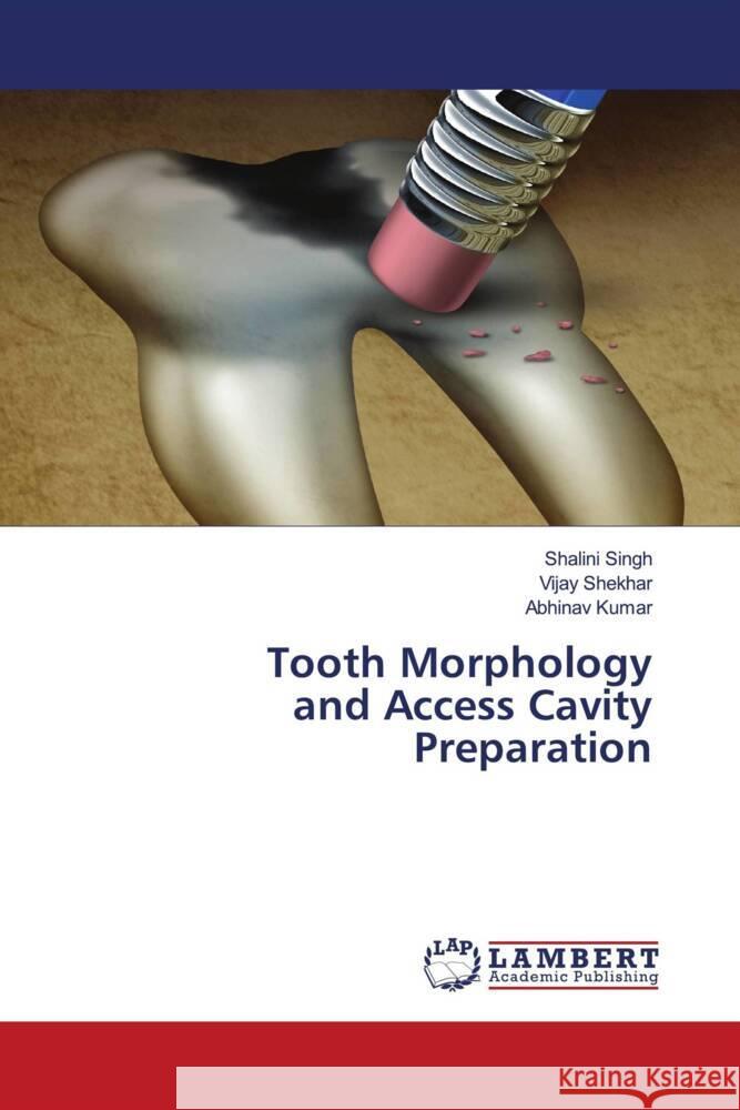 Tooth Morphology and Access Cavity Preparation Singh, Shalini, Shekhar, Vijay, Kumar, Abhinav 9786202923842 LAP Lambert Academic Publishing - książka