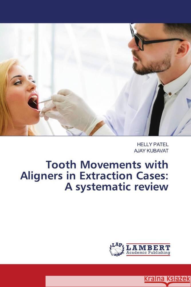 Tooth Movements with Aligners in Extraction Cases: A systematic review PATEL, HELLY, KUBAVAT, AJAY 9786208438920 LAP Lambert Academic Publishing - książka