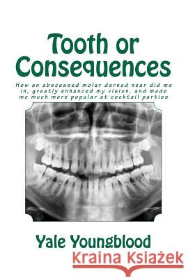 Tooth or Consequences: How an abscessed molar darned near did me in, greatly enhanced my vision, and made me much more popular at cocktail pa Youngblood, Yale 9781481122290 Createspace - książka