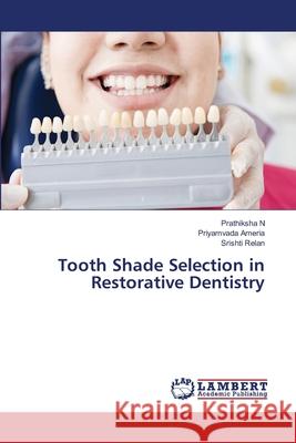 Tooth Shade Selection in Restorative Dentistry N, Prathiksha, Ameria, Priyamvada, Relan, Srishti 9786209019067 LAP Lambert Academic Publishing - książka