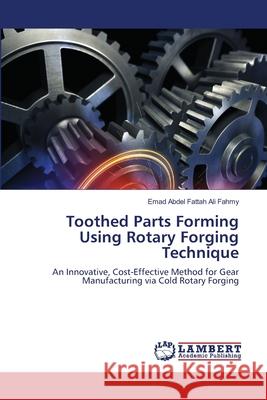 Toothed Parts Forming Using Rotary Forging Technique Fahmy, Emad Abdel Fattah Ali 9786208450328 LAP Lambert Academic Publishing - książka