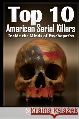 Top 10 American Serial Killers: Inside The Minds of Psychopaths Jensen, Sybil 9781530011339 Createspace Independent Publishing Platform - książka