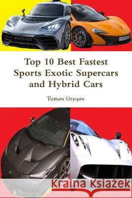 Top 10 Best Fastest Sports Exotic Supercars and Hybrid Cars Roman Slepyan 9781387753628 Lulu.com - książka