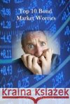Top 10 Bond Market Worries Chris Malburg Marilyn Cohen 9781727349795 Createspace Independent Publishing Platform
