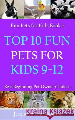 Top 10 Fun Pets for Kids 9-12 Jacquelyn Elnor Johnson 9781988650906 Crimson Hill Books - książka