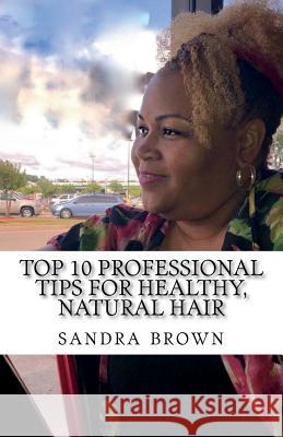 Top 10 Professional tips for healthy, natural hair: Professional hair tips Brown, Sandra 9781720626503 Createspace Independent Publishing Platform - książka