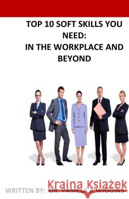 Top 10 Soft Skills You Need: In the Workplace and Beyond Pamela Wiggins 9781522821373 Createspace Independent Publishing Platform - książka